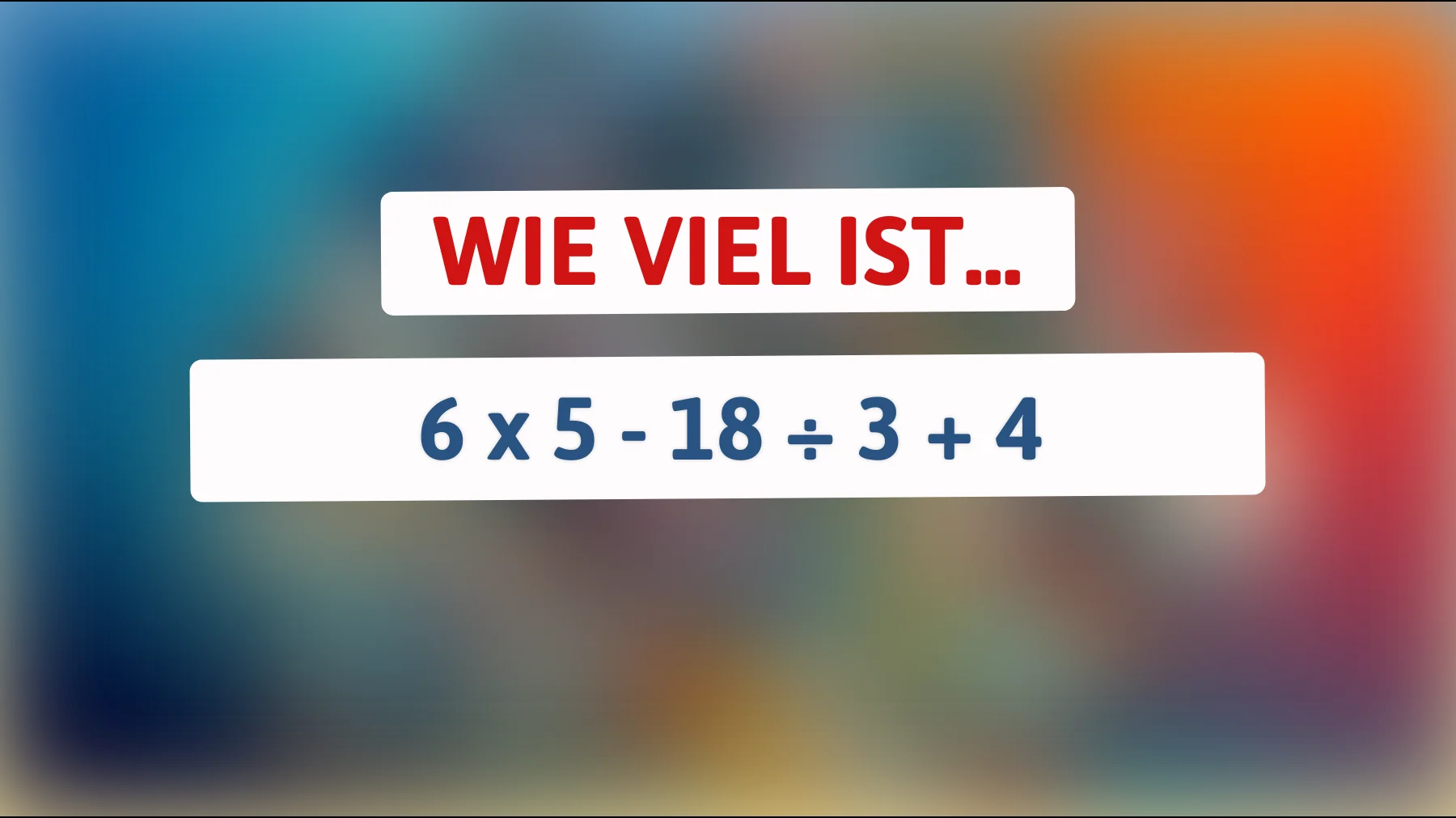 Nur 1 von 10 bekommt dieses simple Mathe-Rätsel richtig – schaffst du 6 × 5 - 18 ÷ 3 + 4?"