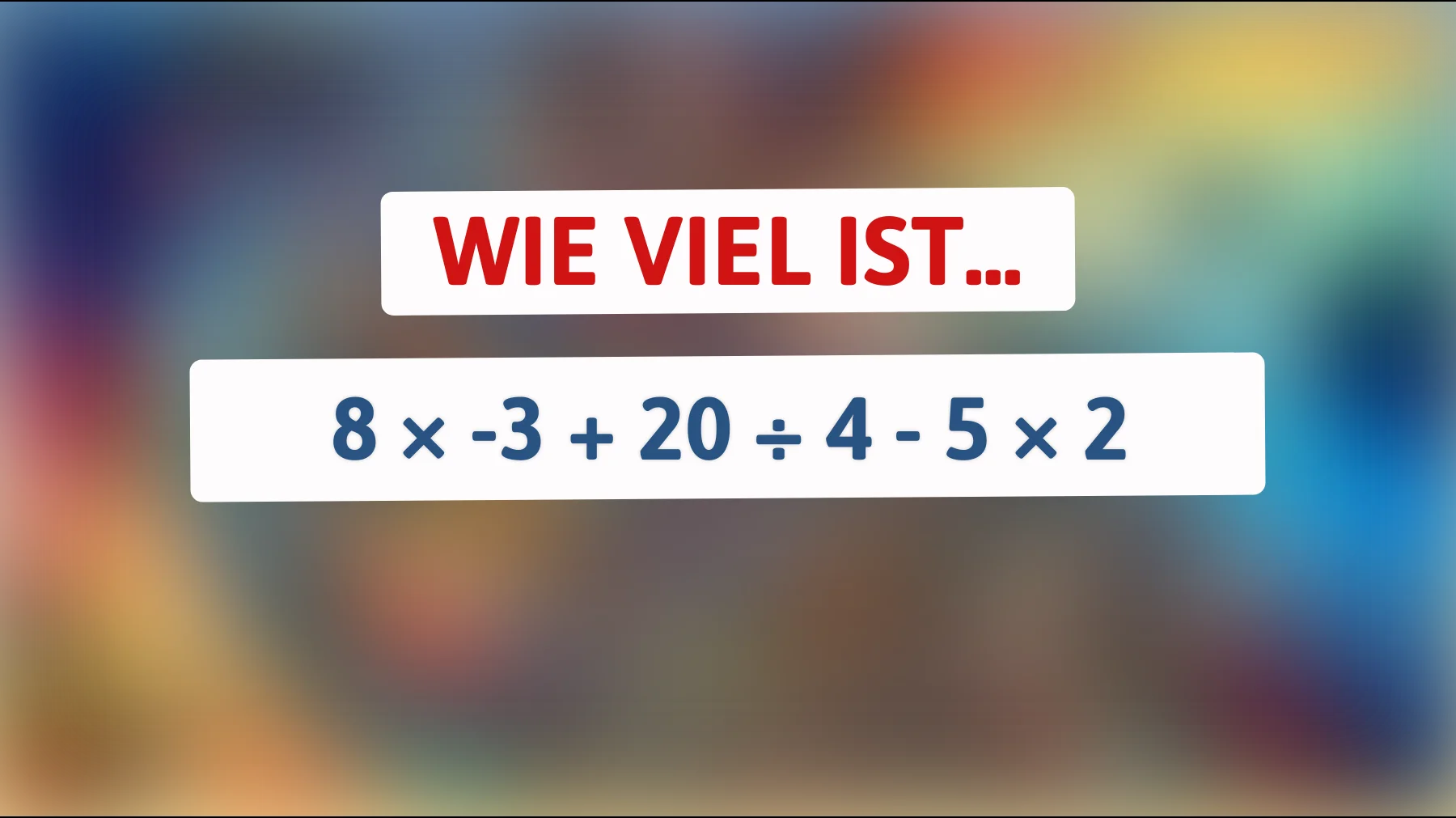nur echte mathe-genies lösen das: schaffst du 8 × -3 + 20 ÷ 4 - 5 × 2 im kopf?"